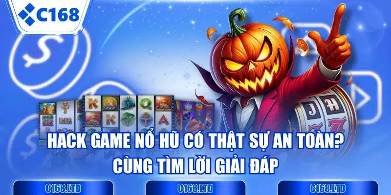Hack Game Nổ Hũ Có Thật Sự An Toàn? Cùng Tìm Lời Giải Đáp